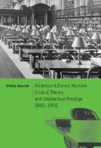 Buy American Literary Realism, Critical Theory, and Intellectual Prestige, 1880-1995 (English, Phillip Barrish) — BookShops.in