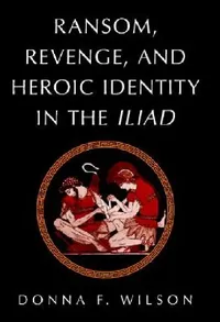 Buy Ransom, Revenge, and Heroic Identity in the Iliad (English, Donna F. Wilson) — BookShops.in