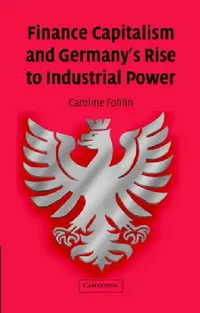 Buy Finance Capitalism and Germany's Rise to Industrial Power (English, Caroline Fohlin) — BookShops.in