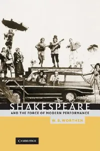 Buy Shakespeare and the Force of Modern Performance (English, W. B. Worthen) — BookShops.in