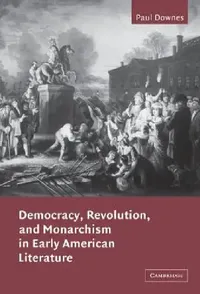 Buy Democracy, Revolution, and Monarchism in Early American Literature (English, Paul Downes | Albert Gelpi | Ross Posnock) — BookShops.in