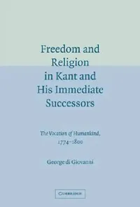 Buy Freedom and Religion in Kant and His Immediate Successors (English, George Di Giovanni) — BookShops.in