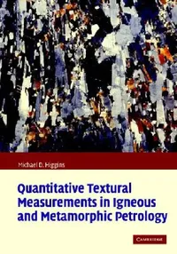 Buy Quantitative Textural Measurements in Igneous and Metamorphic Petrology (English, Michael Denis Higgins) — BookShops.in