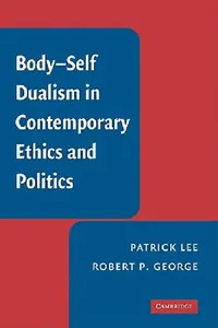 Buy Body-Self Dualism in Contemporary Ethics and Politics (English, Patrick Lee | Robert P. George | Lee Patrick) — BookShops.in