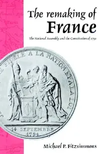 Buy The Remaking of France: The National Assembly and the Constitution of 1791 by Michael P. Fitzsimmons, Cambridge University Press, Hardcover, English, Revised Edition - History of Europe — BookShops.in