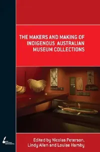 Buy The Makers and Making Of Indigenous Australian Museum Collections (English, Nicolas Peterson | Lindy Allen | Louise Hamby) — BookShops.in