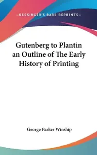 Buy Gutenberg to Plantin an Outline of The Early History of Printing (English, George Parker Winship) — BookShops.in