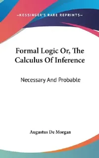 Buy Formal Logic Or, The Calculus Of Inference (English, Augustus de Morgan) — BookShops.in