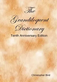 Buy The Grandiloquent Dictionary - Tenth Anniversary Edition (English, Christopher Bird) — BookShops.in