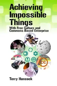 Buy Achieving Impossible Things with Free Culture and Commons-Based Enterprise (English, Terry Hancock) — BookShops.in