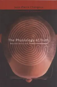 Buy The Physiology of Truth: Neuroscience and Human Knowledge by Jean-Pierre Changeux | Hardcover | Harvard University Press | Buy Online at Bookshops.in — BookShops.in