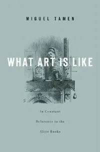 Buy What Art Is Like, In Constant Reference to the Alice Books (English, Miguel Tamen) — BookShops.in