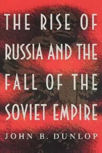 Buy The Rise of Russia and the Fall of the Soviet Empire (English, John B. Dunlop) — BookShops.in