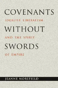 Buy Covenants without Swords: Idealist Liberalism and the Spirit of Empire by Jeanne Morefield | Princeton University Press | Hardcover | English | Political Science | International Relations — BookShops.in