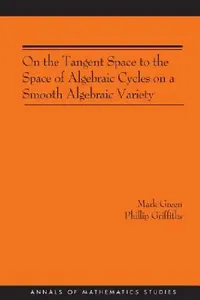 Buy On the Tangent Space to the Space of Algebraic Cycles on a Smooth Algebraic Variety. (Am-157) (English, Mark Green | Phillip A. Griffiths) — BookShops.in