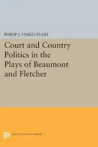 Buy Court and Country Politics in the Plays of Beaumont and Fletcher (English, Philip J. Finkelpearl) — BookShops.in