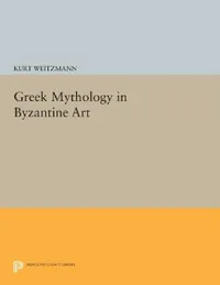 Buy Greek Mythology in Byzantine Art (English, Kurt Weitzmann) — BookShops.in