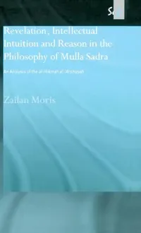 Buy Revelation, Intellectual Intuition and Reason in the Philosophy of Mulla Sadra (English, Zailan Moris) — BookShops.in