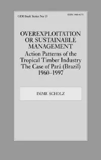 Buy Overexploitation or Sustainable Management? Action Patterns of the Tropical Timber Industry (English, Imme Scholz) — BookShops.in