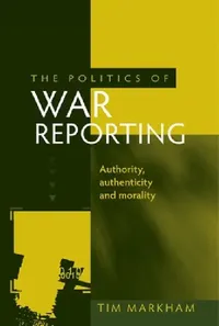Buy The Politics of War Reporting (English, Tim Markham) — BookShops.in