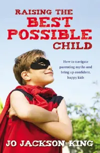 Buy Raising the Best Possible Child (English, Jo Jackson King) — BookShops.in