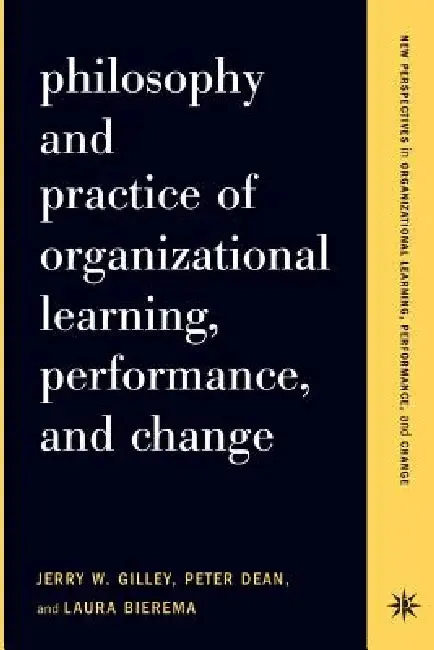 Philosophy and Practice of Organizational Learning, Performance, and Change (English, Jerry W. Gilley | Peter Dean | Laura Bierema)