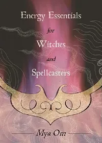 Buy Energy Essentials for Witches and Spellcasters (English, Mya Om) — BookShops.in