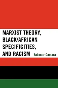 Buy Marxist Theory, Black/African Specificities, and Racism (English, Babacar Camara) — BookShops.in