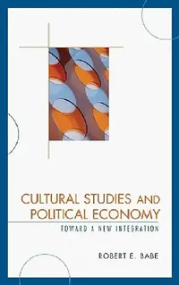 Buy Cultural Studies and Political Economy (English, Robert E. Babe) — BookShops.in
