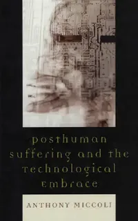 Buy Posthuman Suffering and the Technological Embrace (English, Anthony Miccoli) — BookShops.in