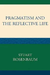 Buy Pragmatism and the Reflective Life (English, Stuart Rosenbaum) — BookShops.in