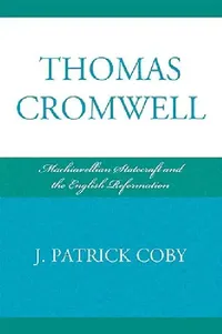 Buy Thomas Cromwell: Machiavellian Statecraft and the English Reformation by Patrick J. Coby | Lexington Books Hardcover | Philosophy & History Textbook — BookShops.in