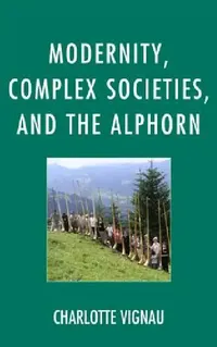 Buy Modernity, Complex Societies, and the Alphorn (English, Charlotte Vignau) — BookShops.in