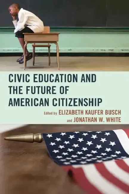 Civic Education and the Future of American Citizenship (English, Elizabeth Kaufer Busch | Jonathan W. White | John Agresto)
