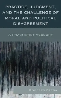 Buy Practice, Judgment, and the Challenge of Moral and Political Disagreement (English, Roberto Frega) — BookShops.in