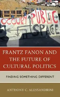 Buy Frantz Fanon and the Future of Cultural Politics (English, Anthony C. Alessandrini) — BookShops.in