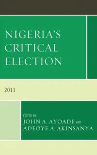 Buy Nigeria's Critical Election 2011 (English, John A. Ayoade | Adeoye A. Akinsanya) — BookShops.in