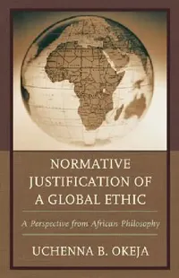 Buy Normative Justification of a Global Ethic (English, Uchenna B. Okeja) — BookShops.in