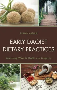 Buy Early Daoist Dietary Practices: Examining Ways to Health and Longevity by Shawn Arthur - Lexington Books, English, Paperback, 2013 — BookShops.in
