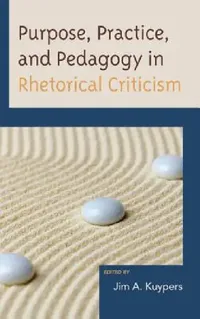 Buy Purpose, Practice, and Pedagogy in Rhetorical Criticism (English, Jim A. Kuypers | Edwin Black | Jason Edward Black) — BookShops.in