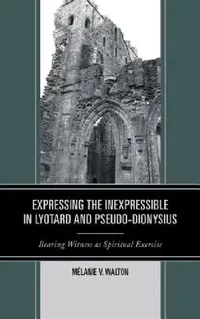 Buy Expressing the Inexpressible in Lyotard and Pseudo-Dionysius (English, Mélanie V. Walton) — BookShops.in