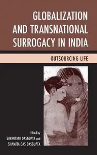 Buy Globalization and Transnational Surrogacy in India (English, Sayantani DasGupta | Shamita Das DasGupta | Preeti Nayak) — BookShops.in