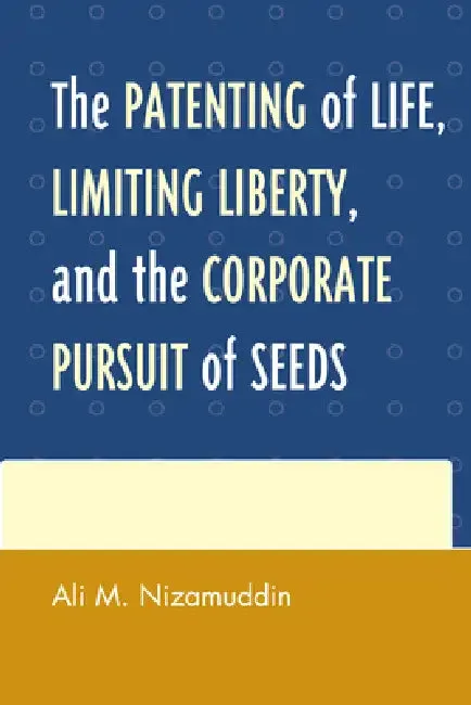 Patenting of Life, Limiting Liberty, and the Corporate Pursuit of Seeds (English, Ali M. Nizamuddin)