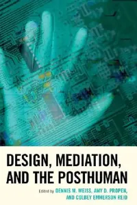 Buy Design, Mediation, and the Posthuman (English, Dennis M. Weiss | Amy D. Propen | Colbey Emmerson Reid) — BookShops.in