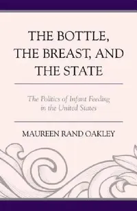 Buy Bottle, The Breast, and the State (English, Maureen Rand Oakley) — BookShops.in