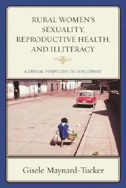 Rural Women's Sexuality, Reproductive Health, and Illiteracy (English, Gisele Maynard-Tucker)