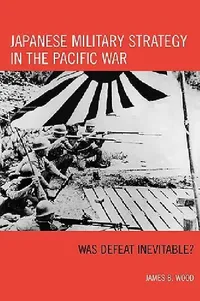 Buy Japanese Military Strategy in the Pacific War (English, James B. Wood) — BookShops.in