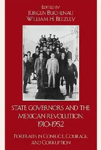 Buy State Governors in the Mexican Revolution, 1910-1952 (English, Jürgen Buchenau | William H. Beezley) — BookShops.in