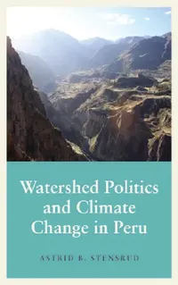 Buy Watershed Politics and Climate Change in Peru (English, Astrid B. Stensrud | Astrid B. Stensrud) — BookShops.in
