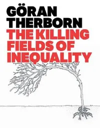 Buy The Killing Fields of Inequality (English, Goran Therborn) — BookShops.in